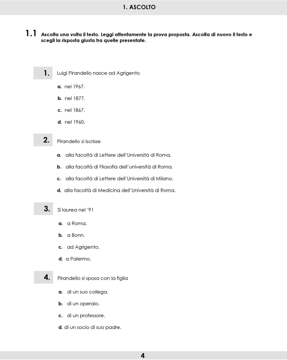 c. alla facoltà di Lettere dell Università di Milano. d. alla facoltà di Medicina dell Università di Roma. 3. Si laurea nel 91 a. a Roma. b. a Bonn. c. ad Agrigento. d. a Palermo.