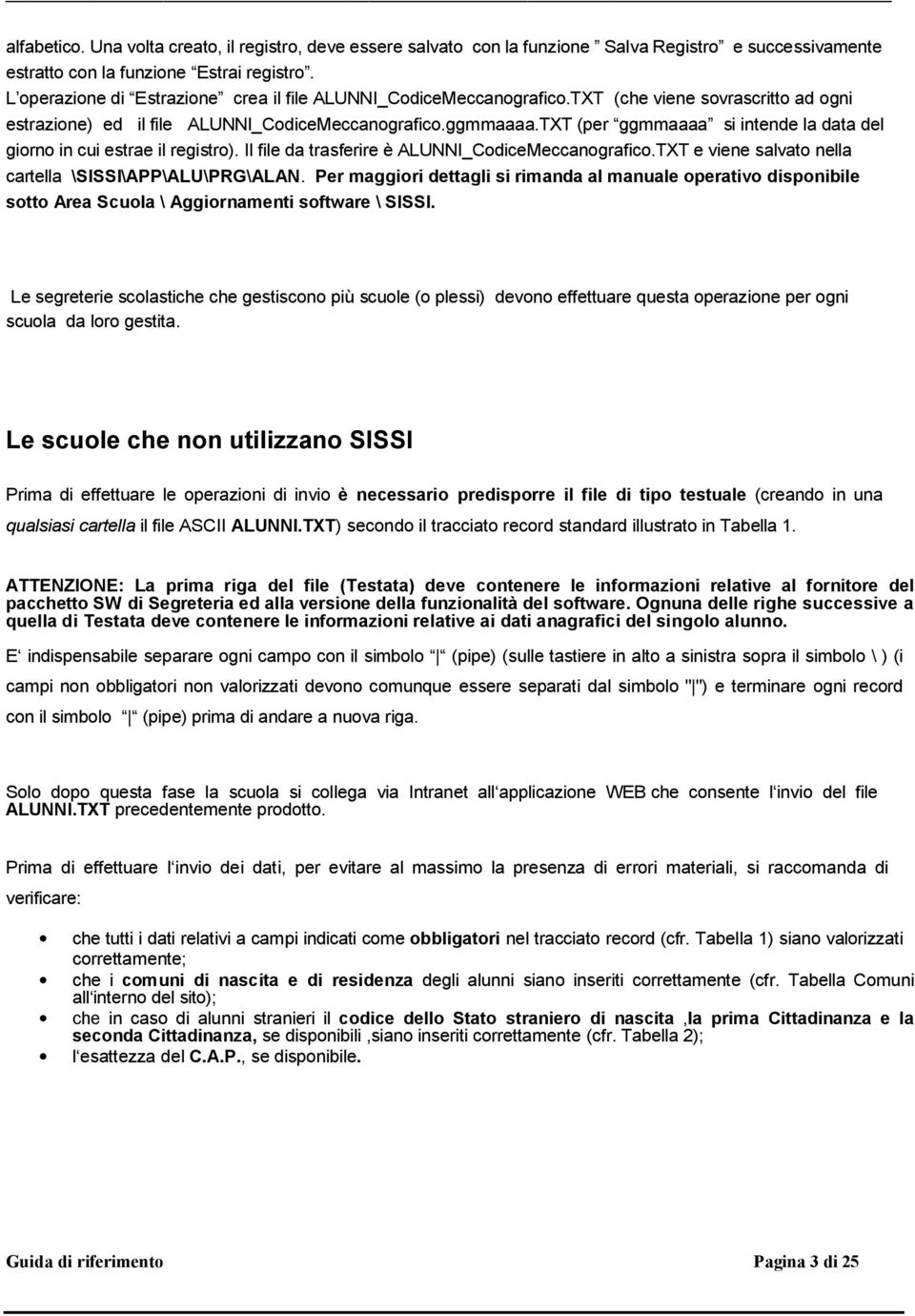 TXT (per ggmmaaaa si intende la data del giorno in cui estrae il registro). Il file da trasferire è ALUNNI_CodiceMeccanografico.TXT e viene salvato nella cartella \SISSI\APP\ALU\PRG\ALAN.