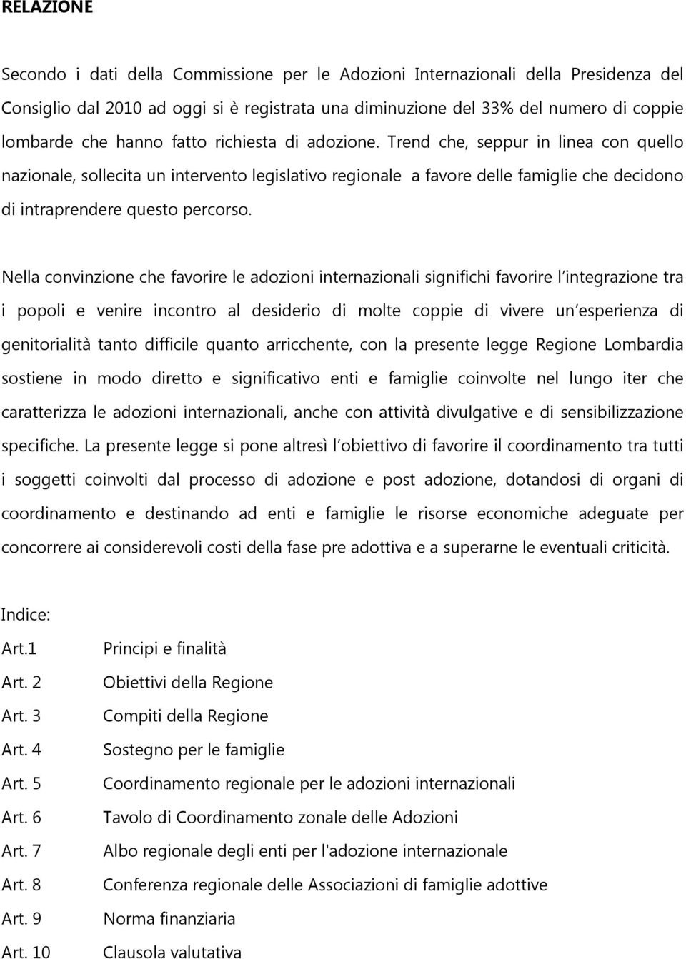 Nella convinzione che favorire le adozioni internazionali significhi favorire l integrazione tra i popoli e venire incontro al desiderio di molte coppie di vivere un esperienza di genitorialità tanto