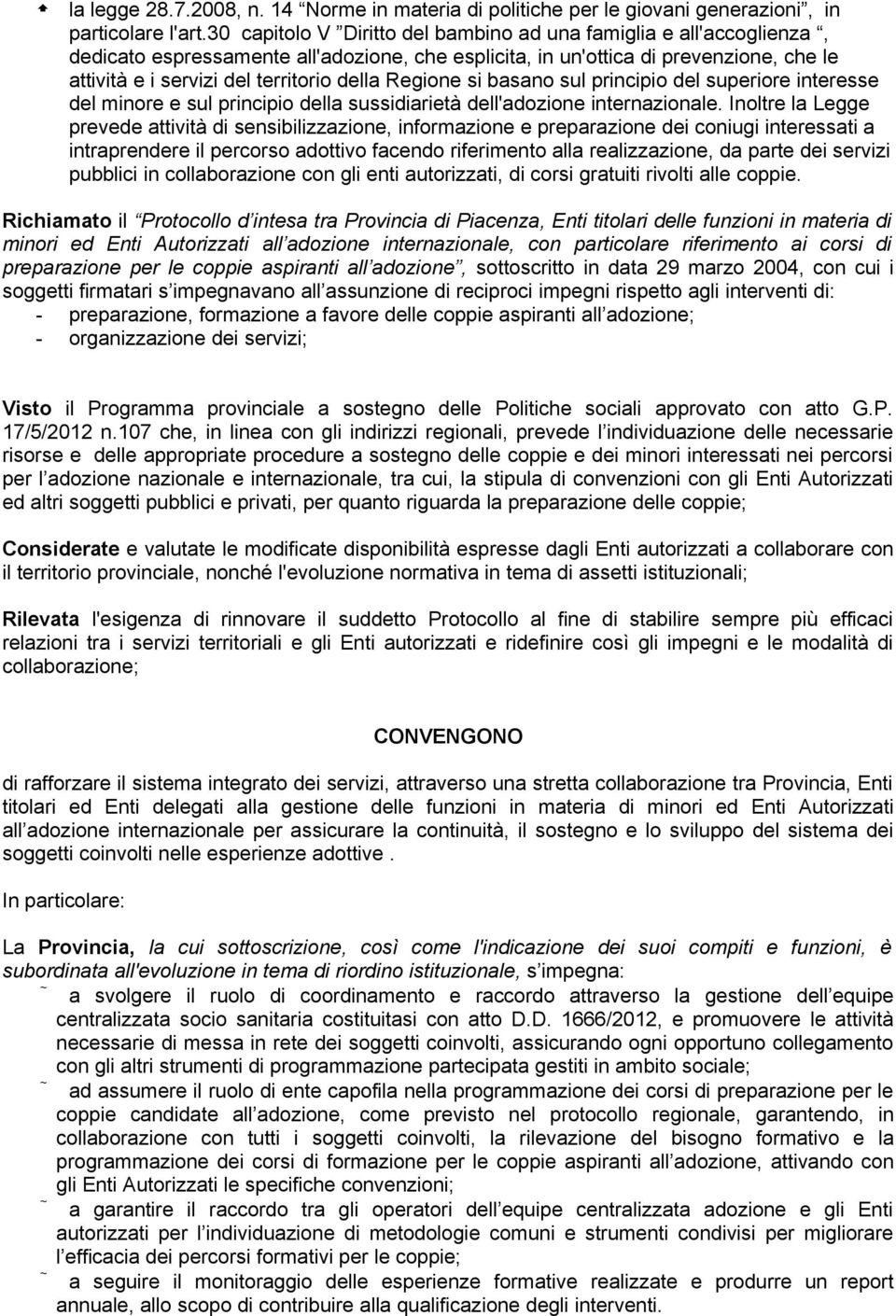 Regione si basano sul principio del superiore interesse del minore e sul principio della sussidiarietà dell'adozione internazionale.