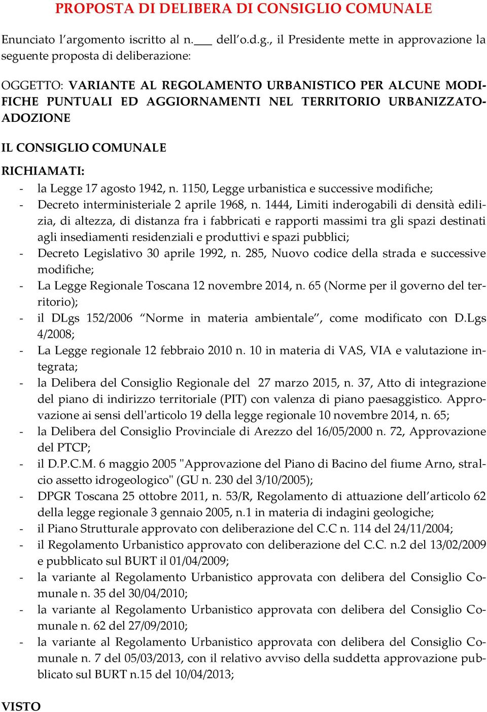 , il Presidente mette in approvazione la seguente proposta di deliberazione: OGGETTO: VARIANTE AL REGOLAMENTO URBANISTICO PER ALCUNE MODI- FICHE PUNTUALI ED AGGIORNAMENTI NEL TERRITORIO URBANIZZATO-