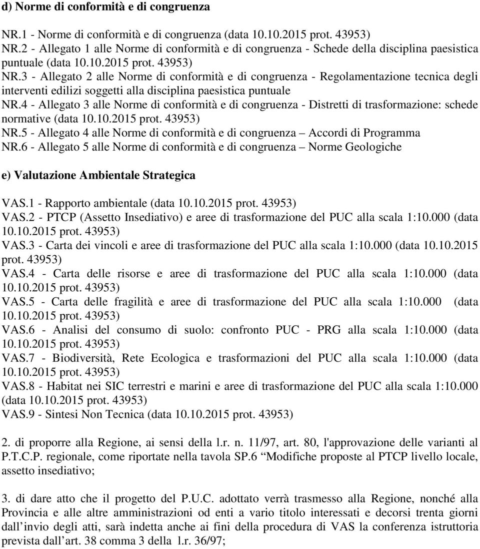 3 - Allegato 2 alle Norme di conformità e di congruenza - Regolamentazione tecnica degli interventi edilizi soggetti alla disciplina paesistica puntuale NR.