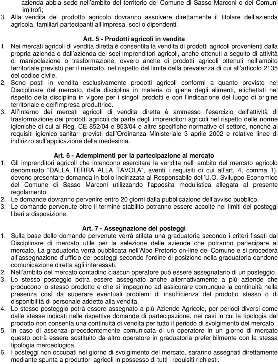 Nei mercati agricoli di vendita diretta è consentita la vendita di prodotti agricoli provenienti dalla propria azienda o dall azienda dei soci imprenditori agricoli, anche ottenuti a seguito di