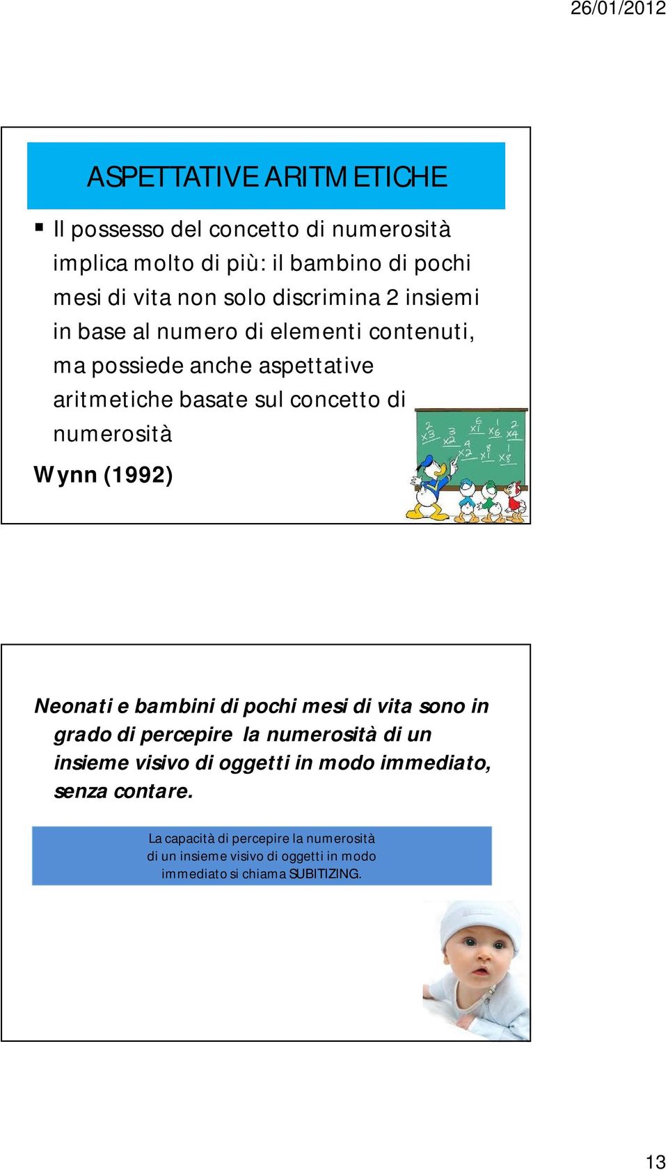 numerosità Wynn (1992) Neonati e bambini di pochi mesi di vita sono in grado di percepire la numerosità di un insieme visivo di