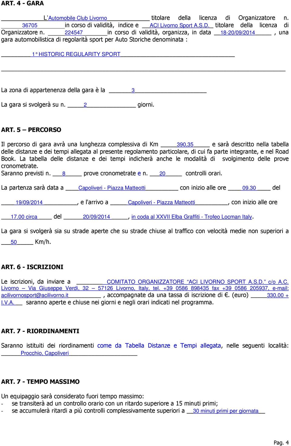 224547 in corso di validità, organizza, in data 18-20/09/2014, una gara automobilistica di regolarità sport per Auto Storiche denominata : 1 HISTORIC REGULARITY SPORT La zona di appartenenza della