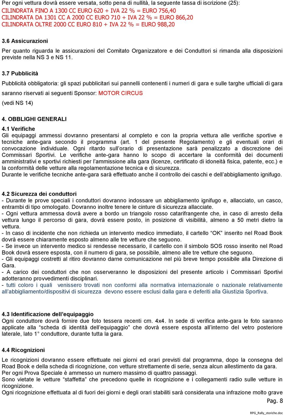 6 Assicurazioni Per quanto riguarda le assicurazioni del Comitato Organizzatore e dei Conduttori si rimanda alla disposizioni previste nella NS 3 