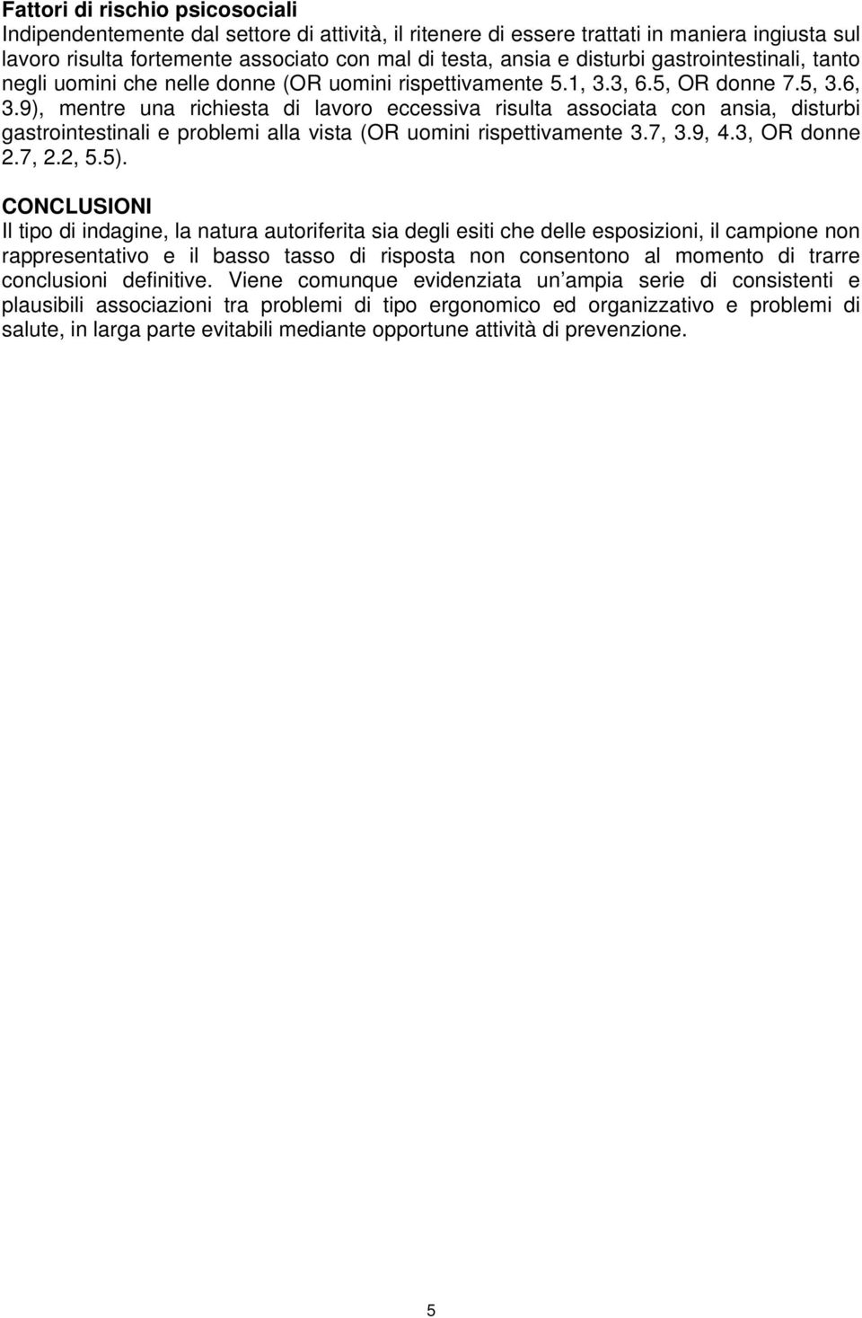 9), mentre una richiesta di lavoro eccessiva risulta associata con ansia, disturbi gastrointestinali e problemi alla vista (OR uomini rispettivamente 3.7, 3.9, 4.3, OR donne 2.7, 2.2, 5.5).