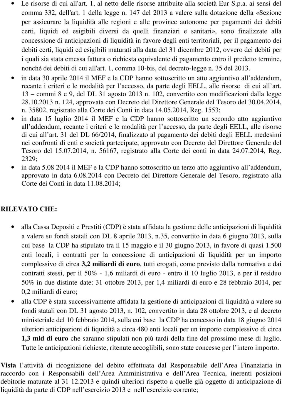 finanziari e sanitari», sono finalizzate alla concessione di anticipazioni di liquidità in favore degli enti territoriali, per il pagamento dei debiti certi, liquidi ed esigibili maturati alla data