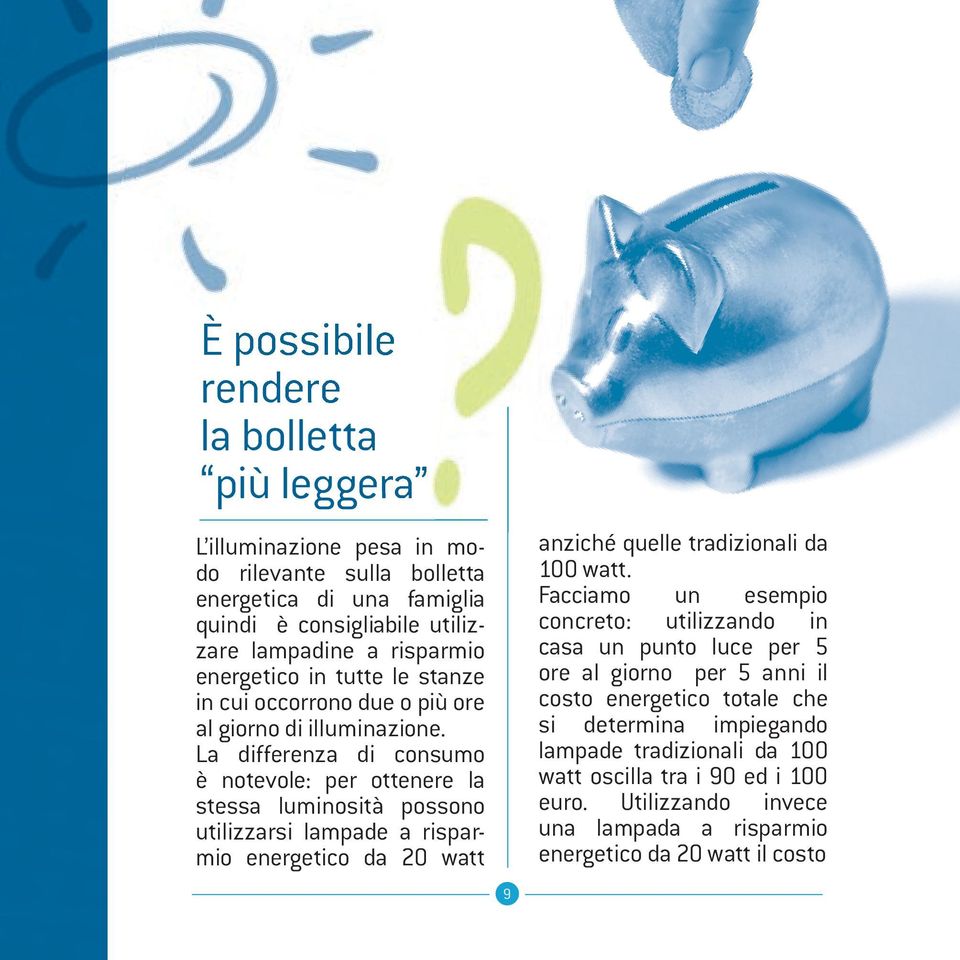 La differenza di consumo è notevole: per ottenere la stessa luminosità possono utilizzarsi lampade a risparmio energetico da 20 watt 9 anziché quelle tradizionali da 100 watt.