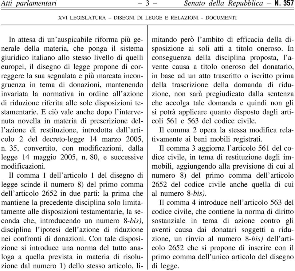 europei, il disegno di legge propone di correggere la sua segnalata e più marcata incongruenza in tema di donazioni, mantenendo invariata la normativa in ordine all azione di riduzione riferita alle