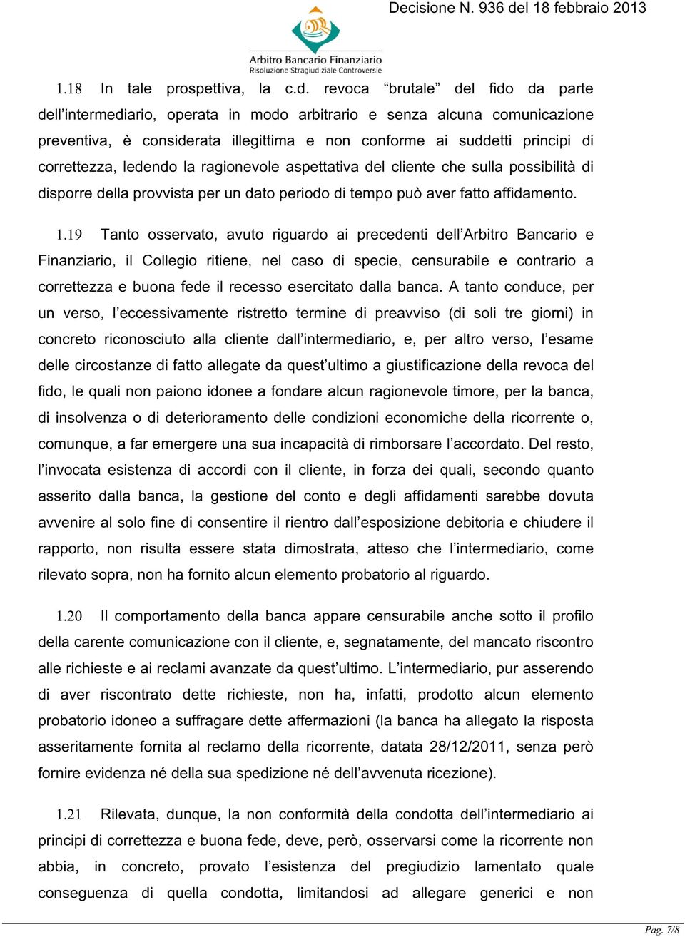 ledendo la ragionevole aspettativa del cliente che sulla possibilità di disporre della provvista per un dato periodo di tempo può aver fatto affidamento. 1.