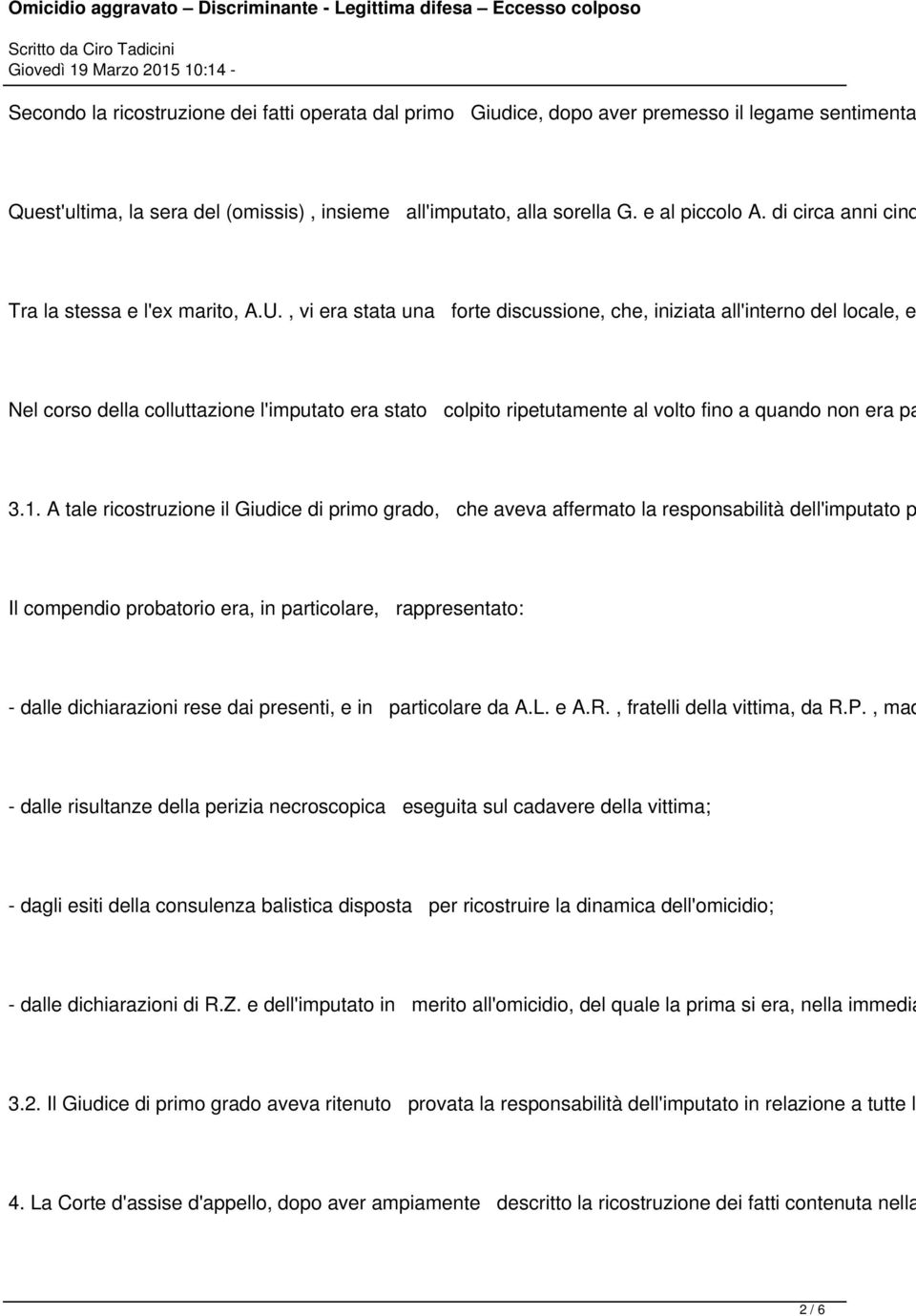 , vi era stata una forte discussione, che, iniziata all'interno del locale, e Nel corso della colluttazione l'imputato era stato colpito ripetutamente al volto fino a quando non era pa 3.1.