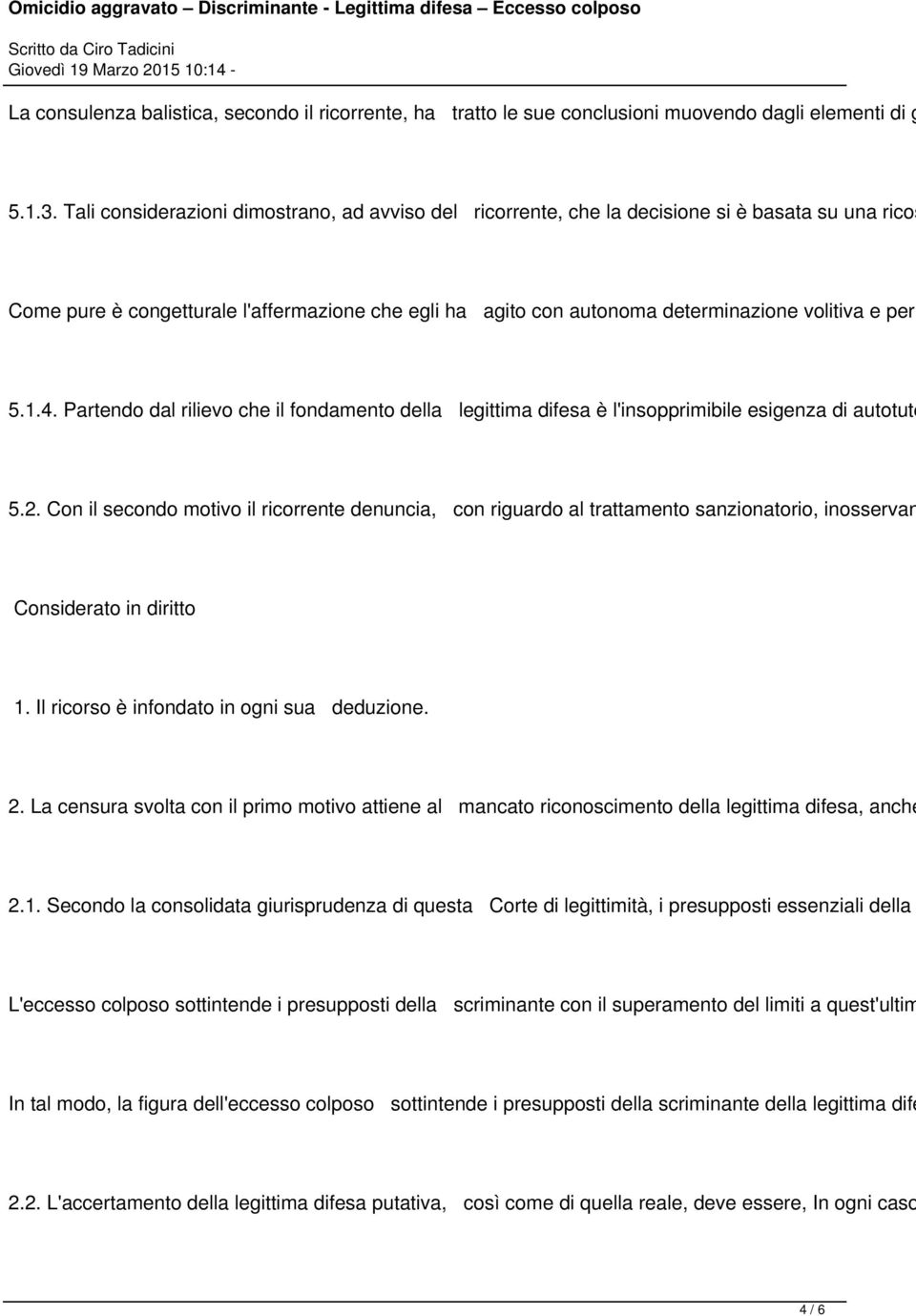 per 5.1.4. Partendo dal rilievo che il fondamento della legittima difesa è l'insopprimibile esigenza di autotute 5.2.