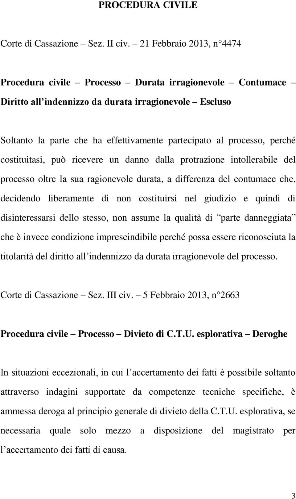 processo, perché costituitasi, può ricevere un danno dalla protrazione intollerabile del processo oltre la sua ragionevole durata, a differenza del contumace che, decidendo liberamente di non