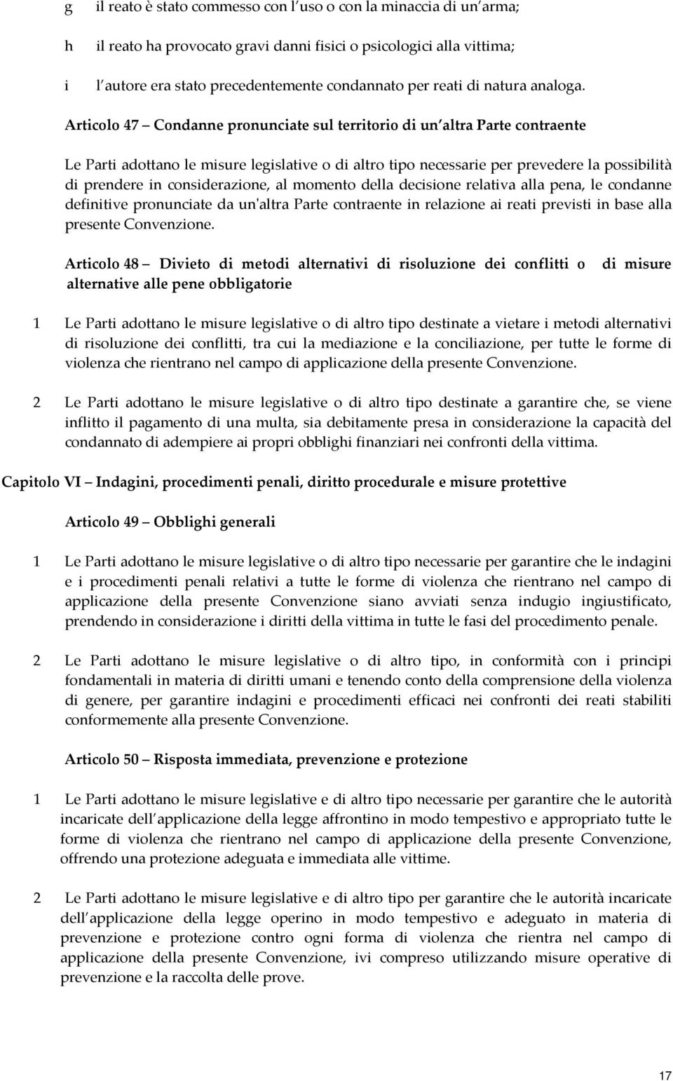 Articolo 47 Condanne pronunciate sul territorio di un altra Parte contraente Le Parti adottano le misure legislative o di altro tipo necessarie per prevedere la possibilità di prendere in