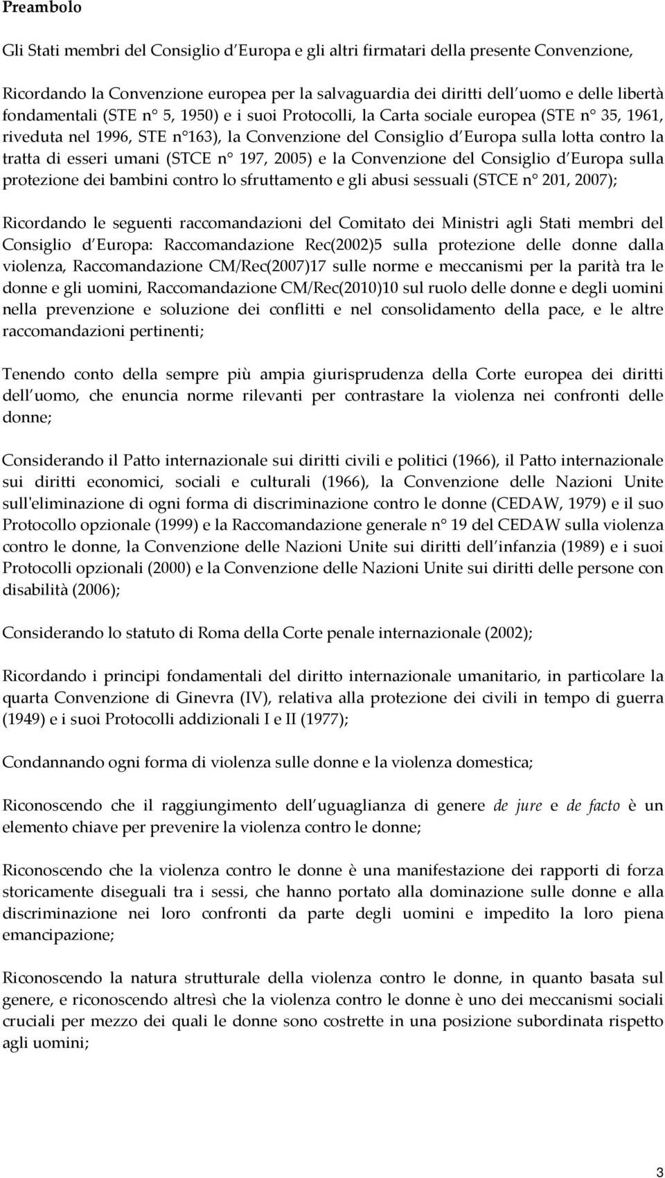 umani (STCE n 197, 2005) e la Convenzione del Consiglio d Europa sulla protezione dei bambini contro lo sfruttamento e gli abusi sessuali (STCE n 201, 2007); Ricordando le seguenti raccomandazioni