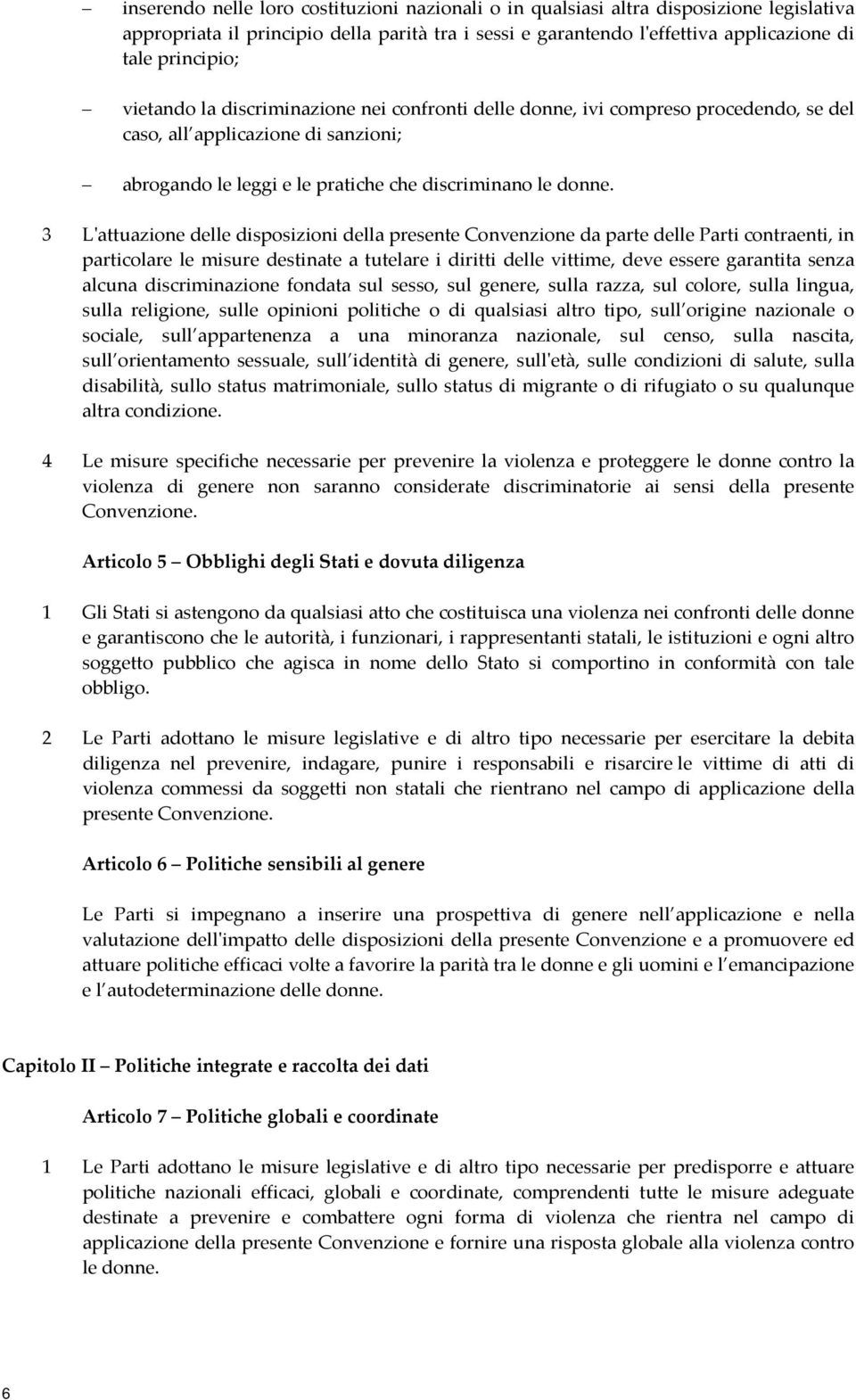 3 L'attuazione delle disposizioni della presente Convenzione da parte delle Parti contraenti, in particolare le misure destinate a tutelare i diritti delle vittime, deve essere garantita senza alcuna