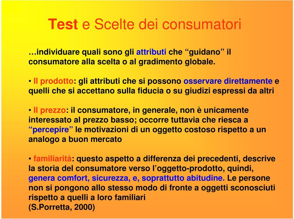 interessato al prezzo basso; occorre tuttavia che riesca a percepire le motivazioni di un oggetto costoso rispetto a un analogo a buon mercato familiarità: questo aspetto a differenza dei