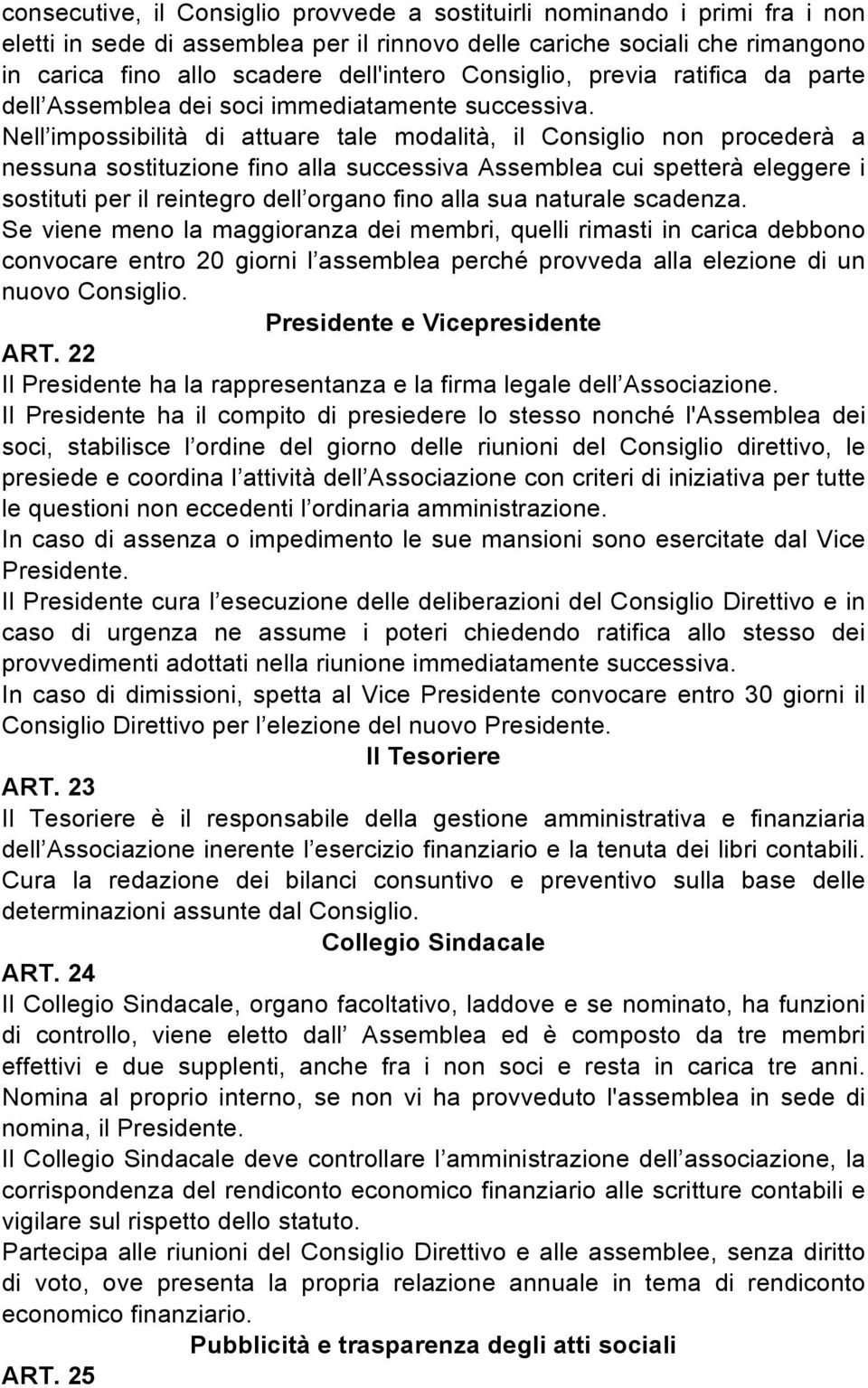 Nell impossibilità di attuare tale modalità, il Consiglio non procederà a nessuna sostituzione fino alla successiva Assemblea cui spetterà eleggere i sostituti per il reintegro dell organo fino alla