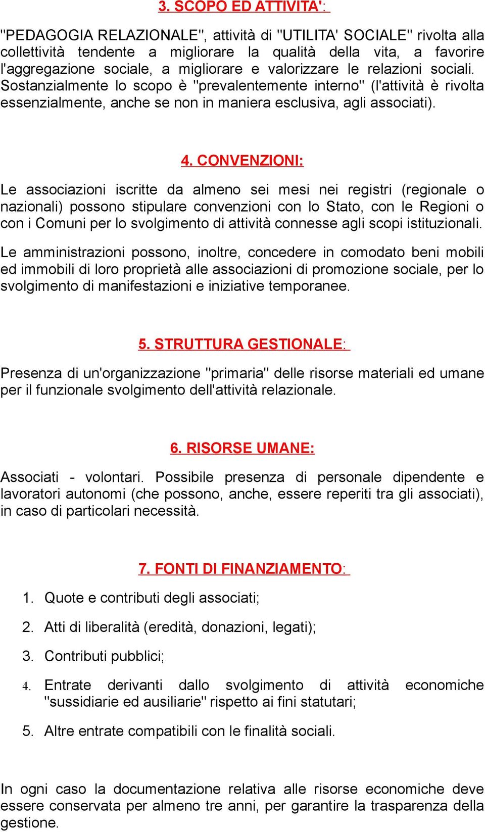 CONVENZIONI: Le associazioni iscritte da almeno sei mesi nei registri (regionale o nazionali) possono stipulare convenzioni con lo Stato, con le Regioni o con i Comuni per lo svolgimento di attività