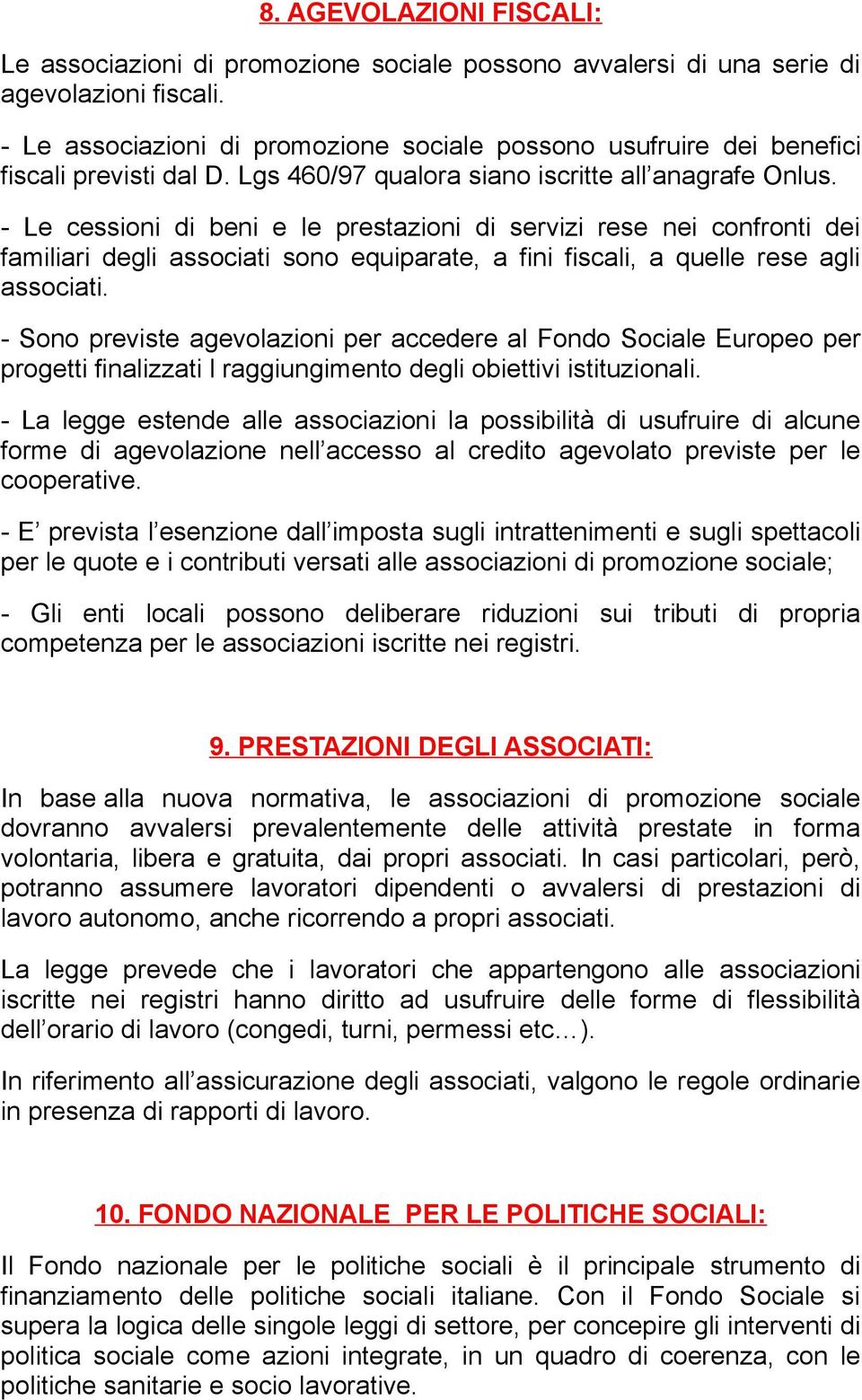 - Le cessioni di beni e le prestazioni di servizi rese nei confronti dei familiari degli associati sono equiparate, a fini fiscali, a quelle rese agli associati.