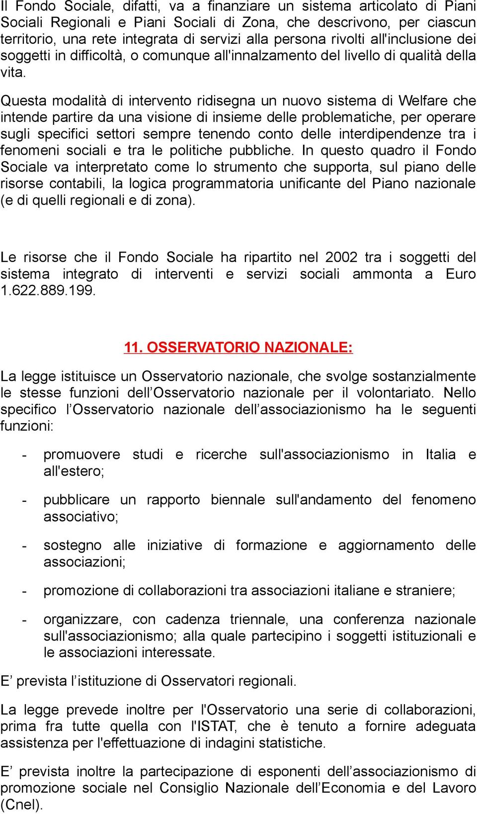 Questa modalità di intervento ridisegna un nuovo sistema di Welfare che intende partire da una visione di insieme delle problematiche, per operare sugli specifici settori sempre tenendo conto delle