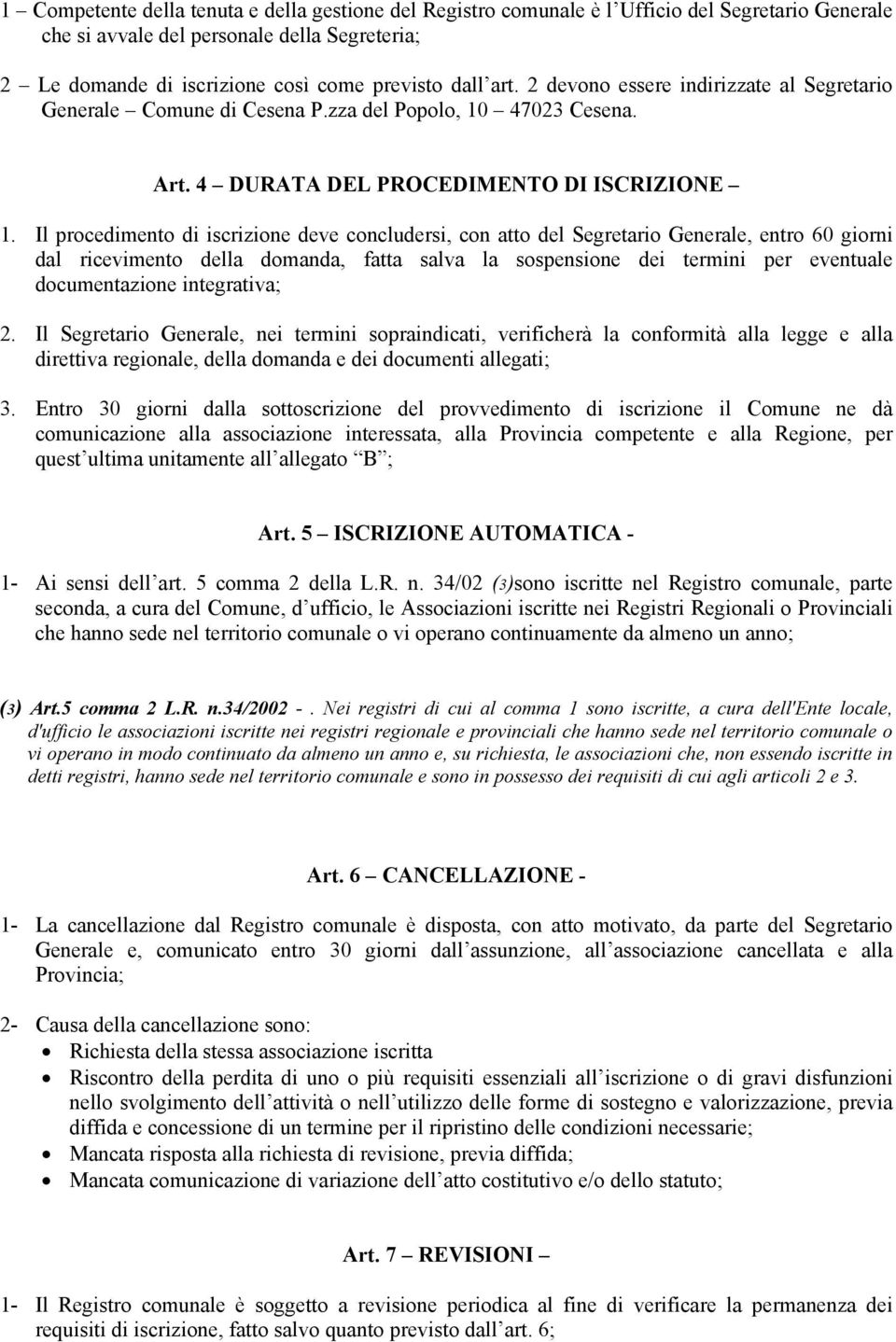 Il procedimento di iscrizione deve concludersi, con atto del Segretario Generale, entro 60 giorni dal ricevimento della domanda, fatta salva la sospensione dei termini per eventuale documentazione