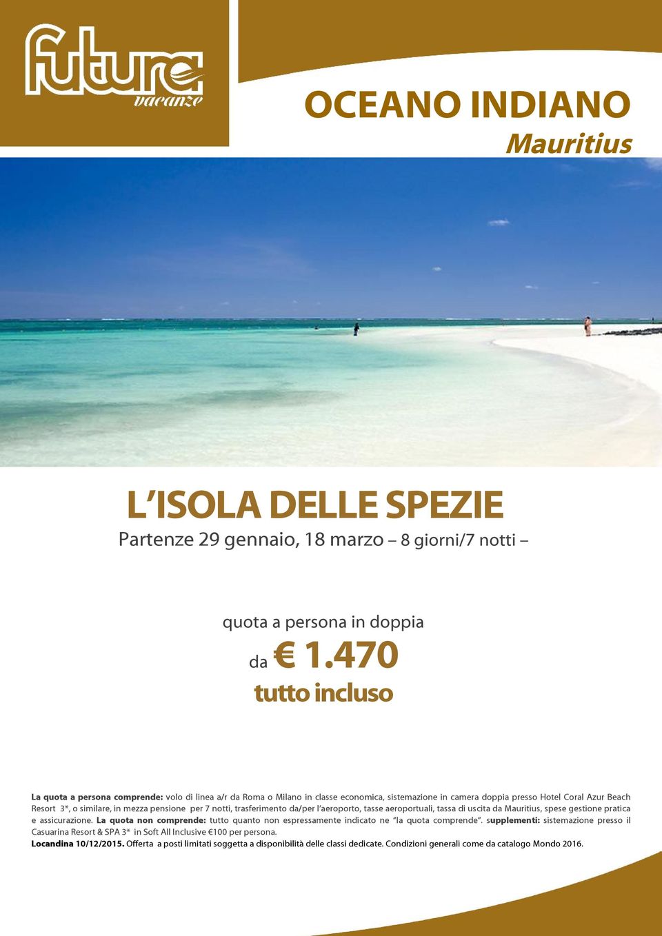 pensione per 7 notti, trasferimento da/per l aeroporto, tasse aeroportuali, tassa di uscita da Mauritius, spese gestione pratica e assicurazione.