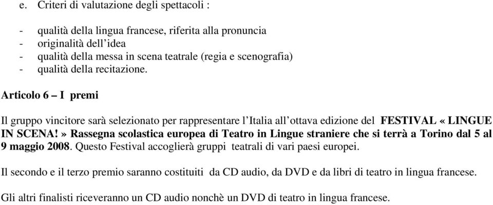 » Rassegna scolastica europea di Teatro in Lingue straniere che si terrà a Torino dal 5 al 9 maggio 2008. Questo Festival accoglierà gruppi teatrali di vari paesi europei.