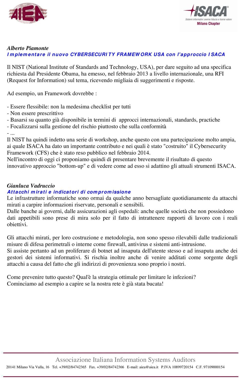 Ad esempio, un Framework dovrebbe : - Essere flessibile: non la medesima checklist per tutti - Non essere prescrittivo - Basarsi su quanto già disponibile in termini di approcci internazionali,