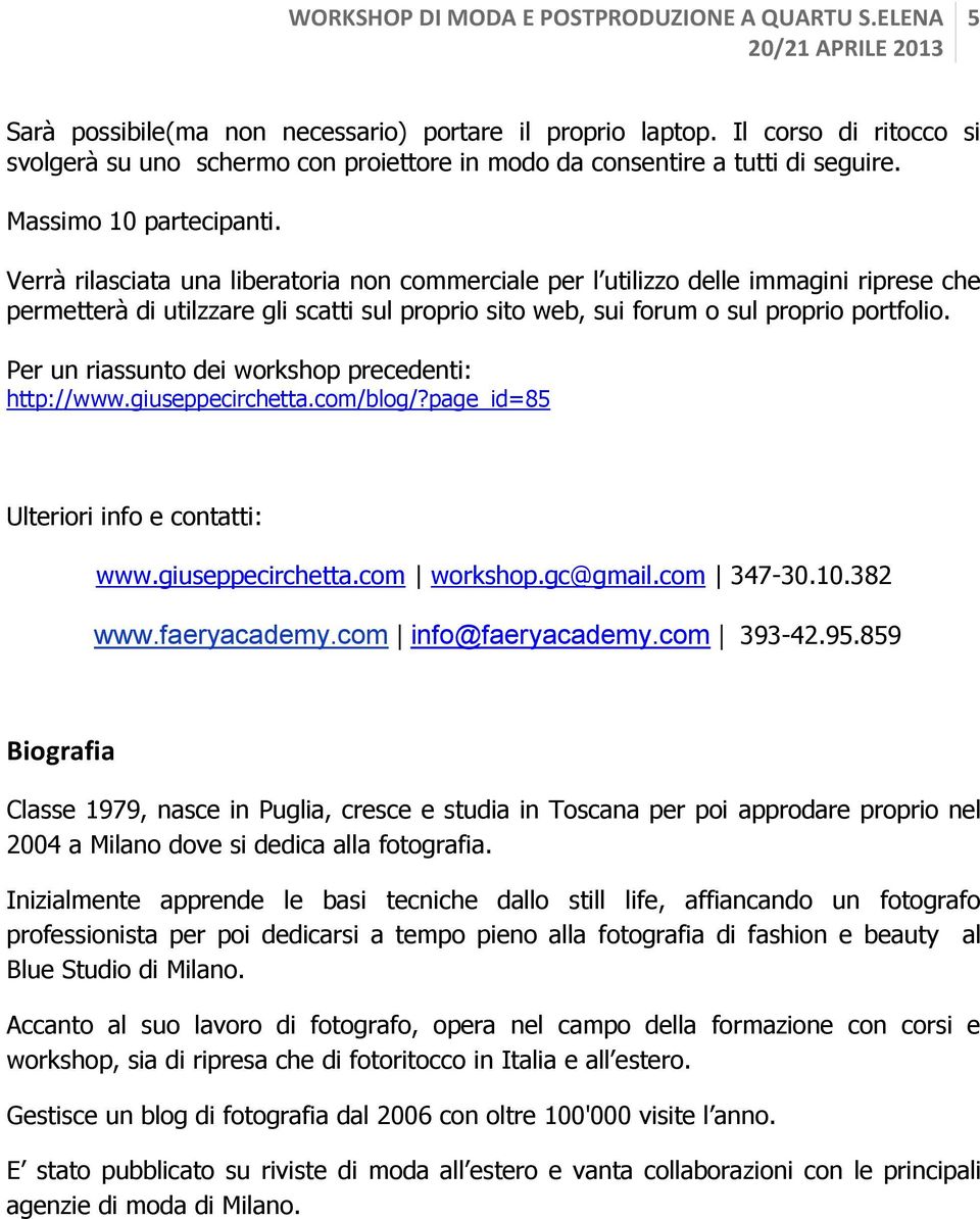 Verrà rilasciata una liberatria nn cmmerciale per l utilizz delle immagini riprese che permetterà di utilzzare gli scatti sul prpri sit web, sui frum sul prpri prtfli.