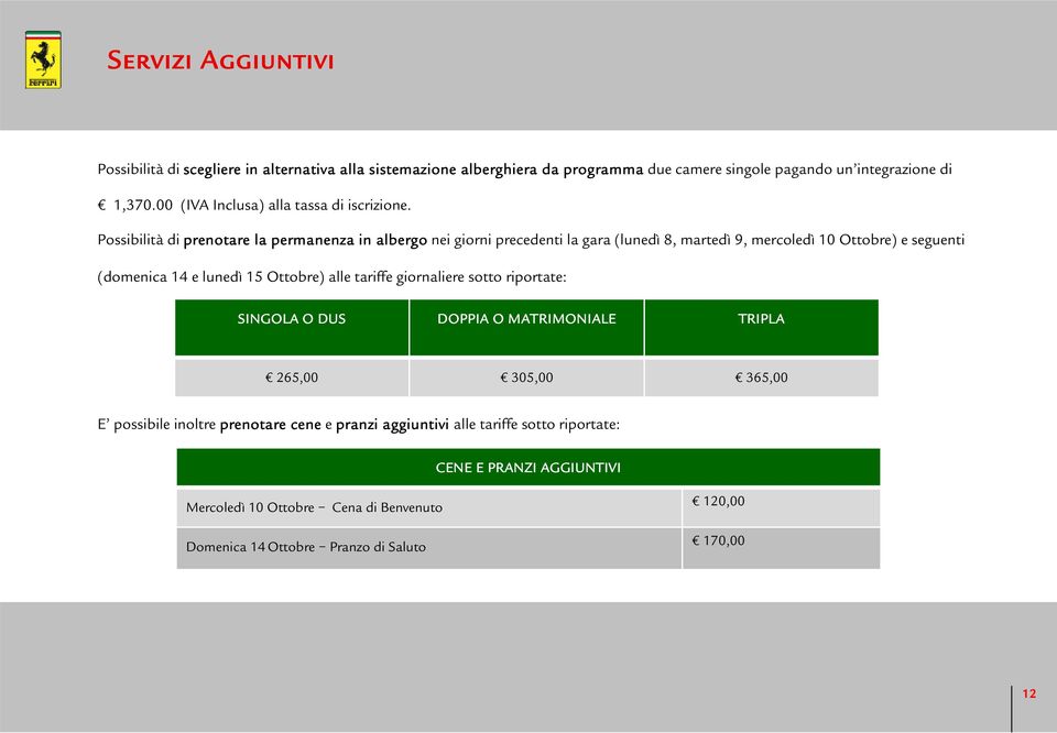 Possibilità di prenotare la permanenza in albergo nei giorni precedenti la gara (lunedì 8, martedì 9, mercoledì 10 Ottobre) e seguenti (domenica 14 e lunedì 15 Ottobre)