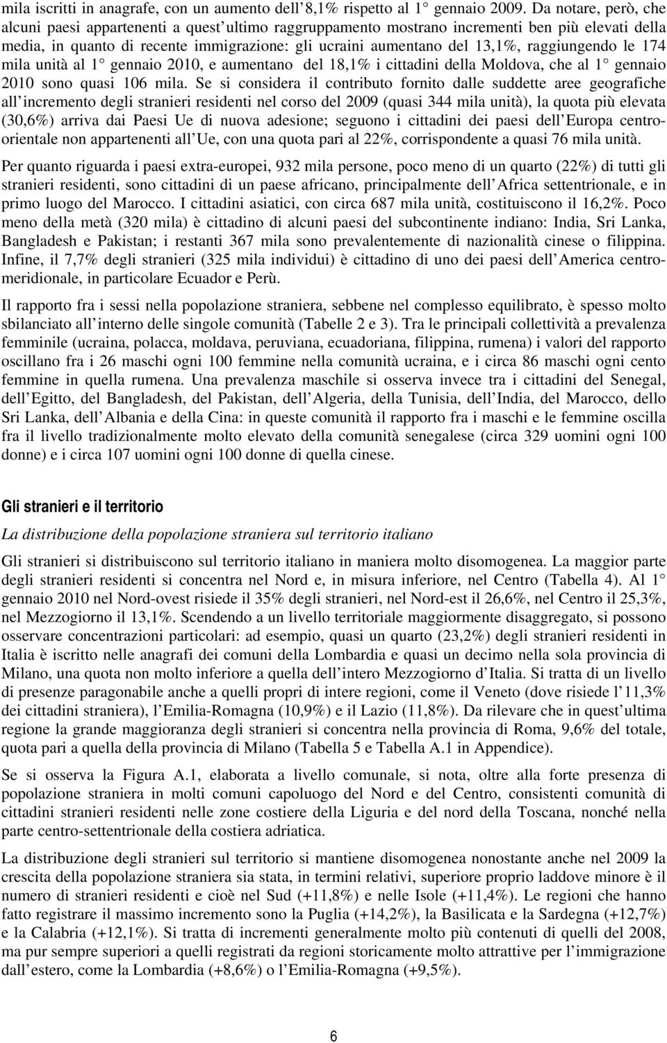 raggiungendo le 174 mila unità al 1 gennaio 2010, e aumentano del 18,1% i cittadini della Moldova, che al 1 gennaio 2010 sono quasi 106 mila.