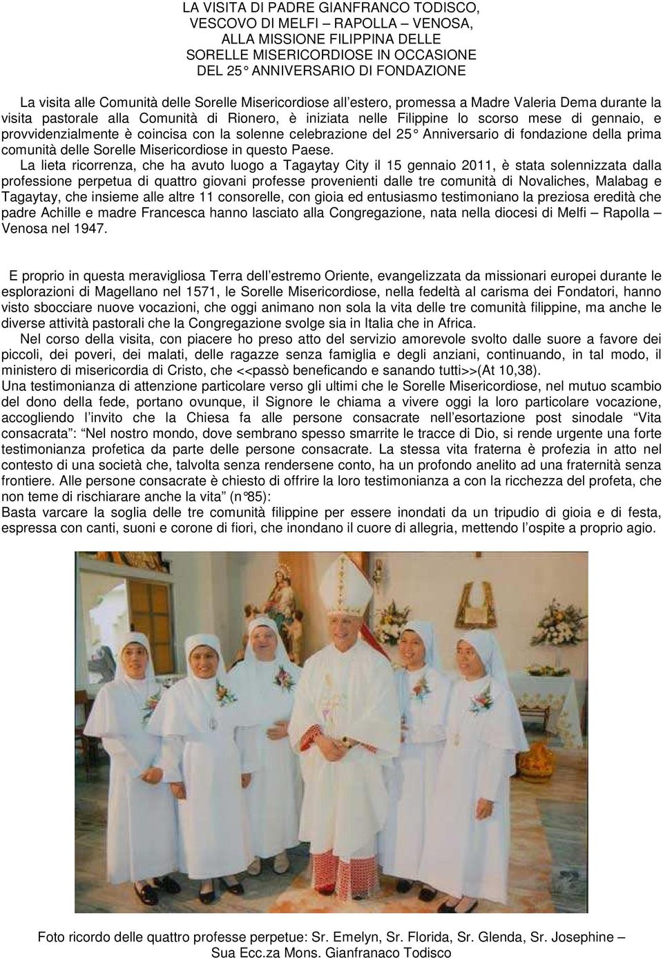 è coincisa con la solenne celebrazione del 25 Anniversario di fondazione della pri ma comunità delle Sorelle Misericordiose in questo Paese.