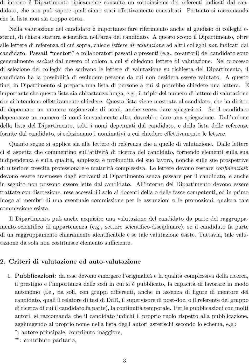 Nella valutazione del candidato è importante fare riferimento anche al giudizio di colleghi e- sterni, di chiara statura scientifica nell area del candidato.