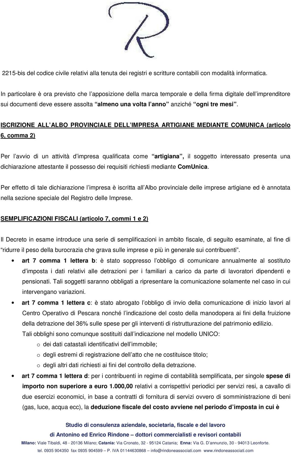 ISCRIZIONE ALL ALBO PROVINCIALE DELL IMPRESA ARTIGIANE MEDIANTE COMUNICA (articolo 6, comma 2) Per l avvio di un attività d impresa qualificata come artigiana, il soggetto interessato presenta una