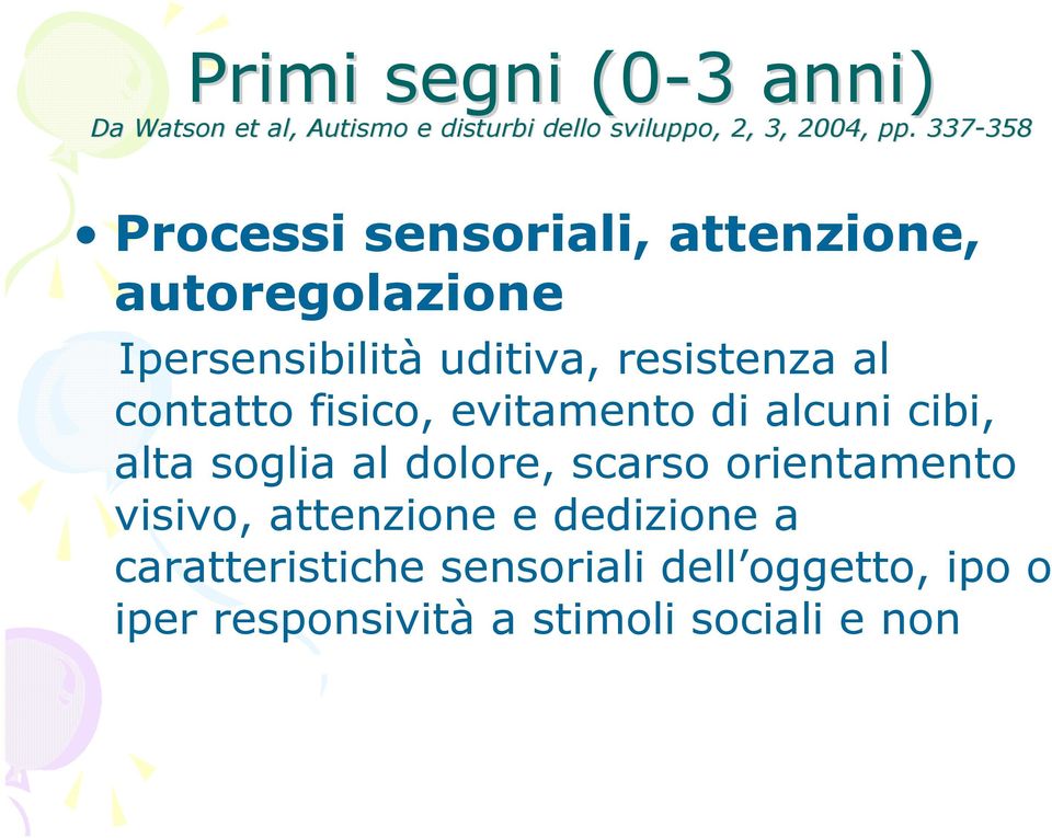 contatto fisico, evitamento di alcuni cibi, alta soglia al dolore, scarso orientamento visivo,