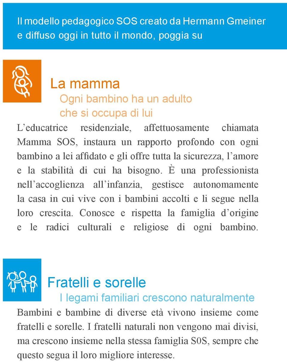 È una professionista nell accoglienza all infanzia, gestisce autonomamente la casa in cui vive con i bambini accolti e li segue nella loro crescita.