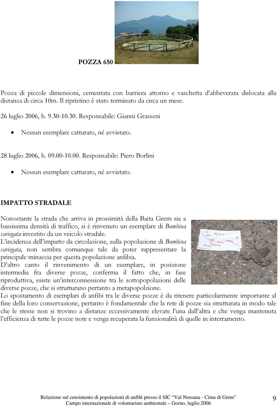 IMPATTO STRADALE Nonostante la strada che arriva in prossimità della Baita Grem sia a bassissima densità di traffico, si è rinvenuto un esemplare di Bombina variegata investito da un veicolo stradale.