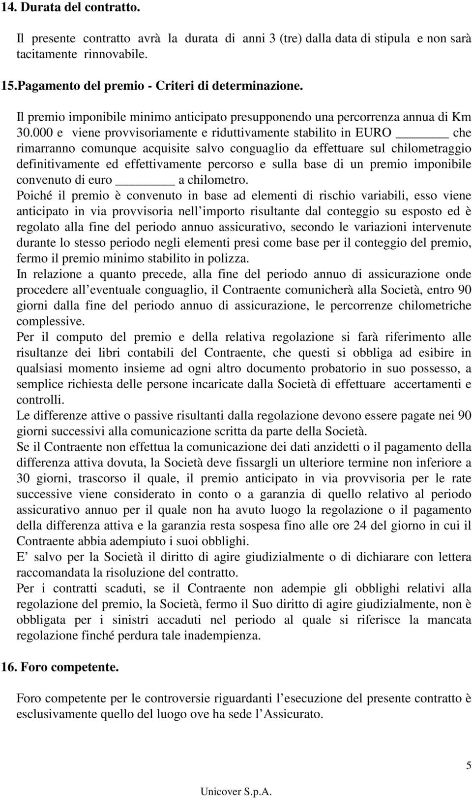 000 e viene provvisoriamente e riduttivamente stabilito in EURO che rimarranno comunque acquisite salvo conguaglio da effettuare sul chilometraggio definitivamente ed effettivamente percorso e sulla