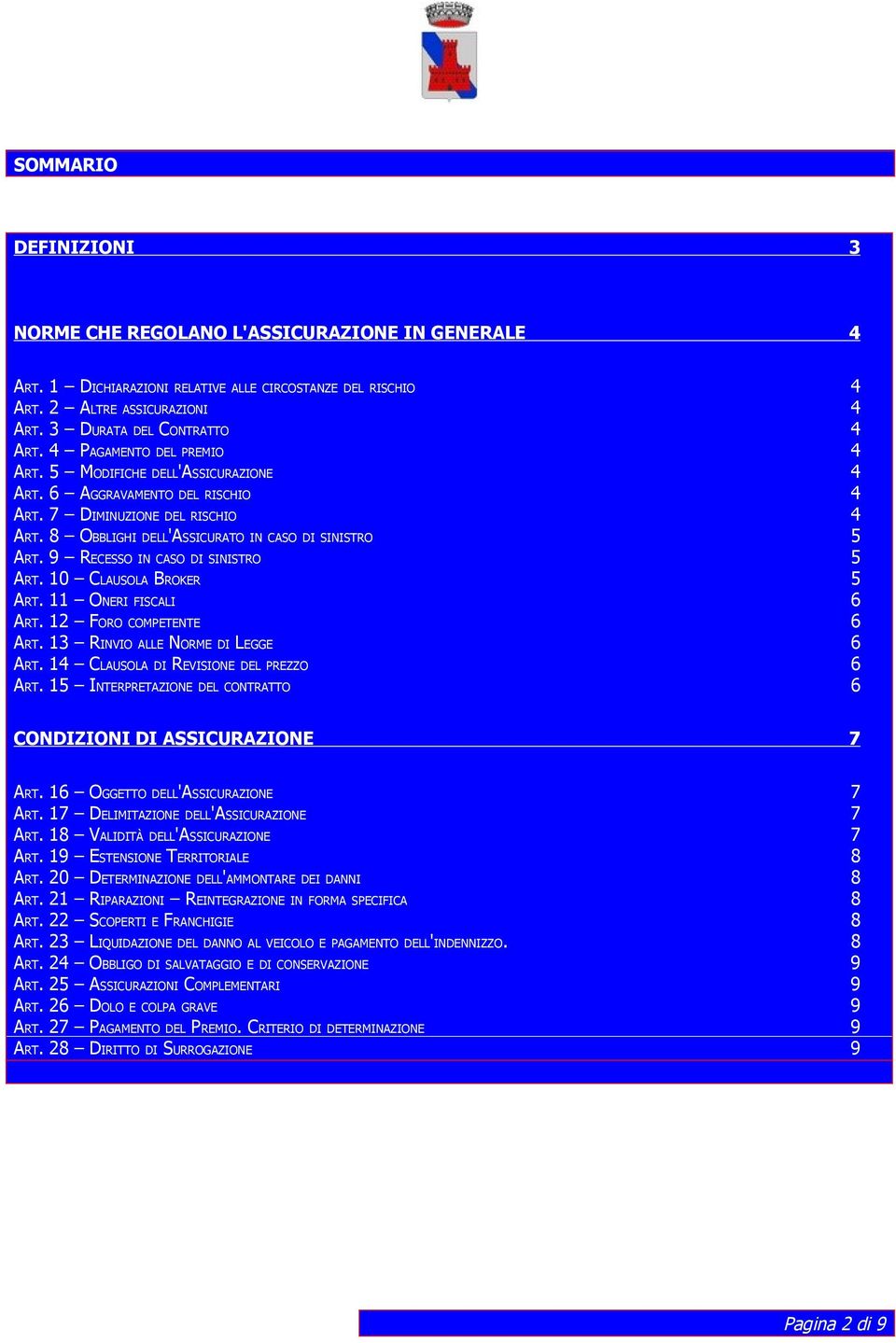 9 RECESSO IN CASO DI SINISTRO 5 ART. 10 CLAUSOLA BROKER 5 ART. 11 ONERI FISCALI 6 ART. 12 FORO COMPETENTE 6 ART. 13 RINVIO ALLE NORME DI LEGGE 6 ART. 14 CLAUSOLA DI REVISIONE DEL PREZZO 6 ART.