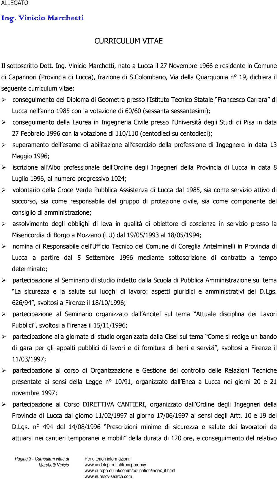 votazione di 60/60 (sessanta sessantesimi); conseguimento della Laurea in Ingegneria Civile presso l Università degli Studi di Pisa in data 27 Febbraio 1996 con la votazione di 110/110 (centodieci su