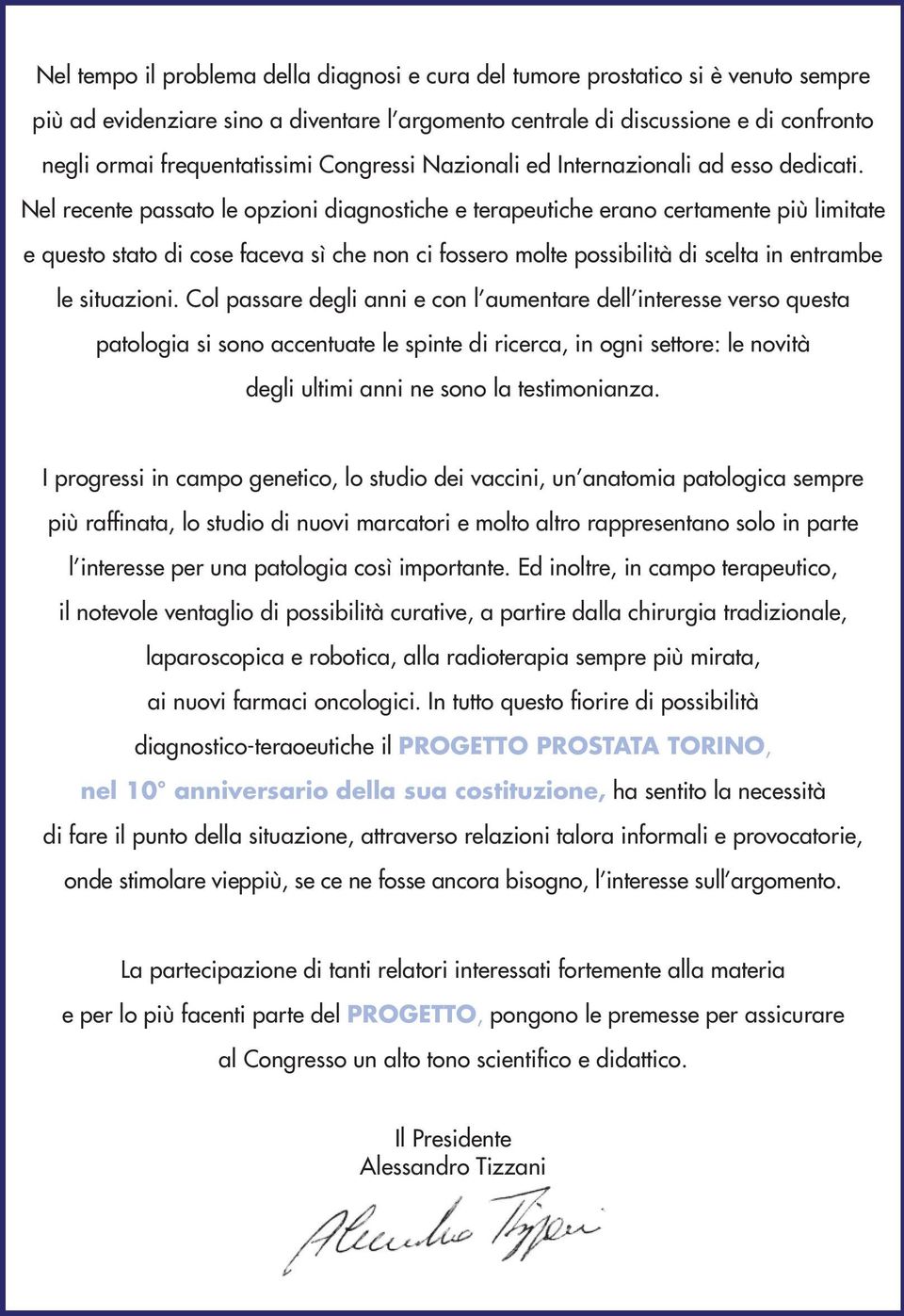 Nel recente passato le opzioni diagnostiche e terapeutiche erano certamente più limitate e questo stato di cose faceva sì che non ci fossero molte possibilità di scelta in entrambe le situazioni.