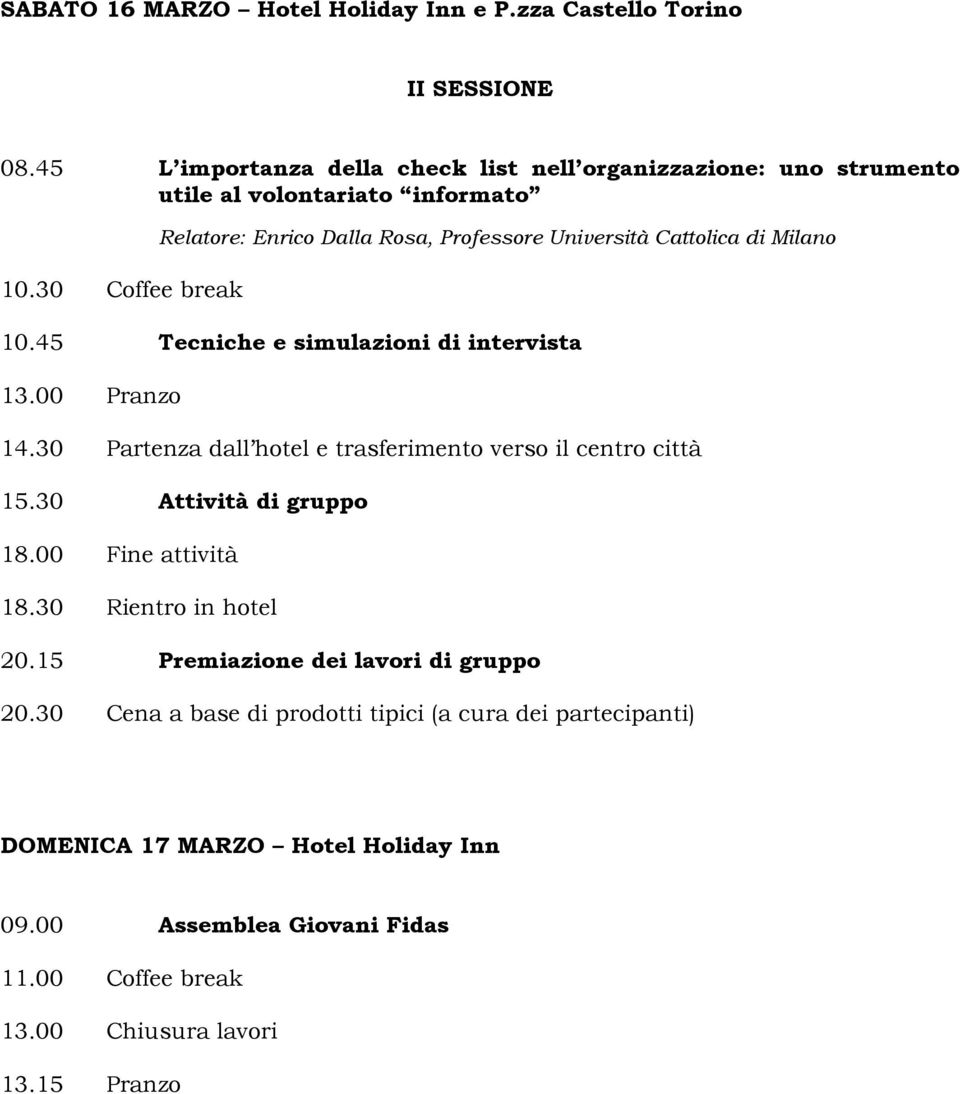 30 Coffee break Relatore: Enrico Dalla Rosa, Professore Università Cattolica di Milano 10.45 Tecniche e simulazioni di intervista 13.00 Pranzo 14.