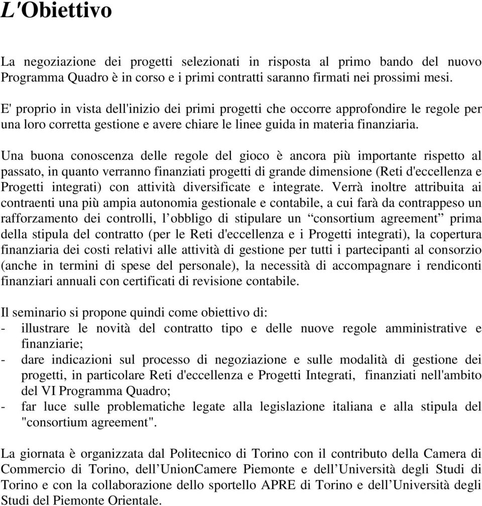 Una buona conoscenza delle regole del gioco è ancora più importante rispetto al passato, in quanto verranno finanziati progetti di grande dimensione (Reti d'eccellenza e Progetti integrati) con