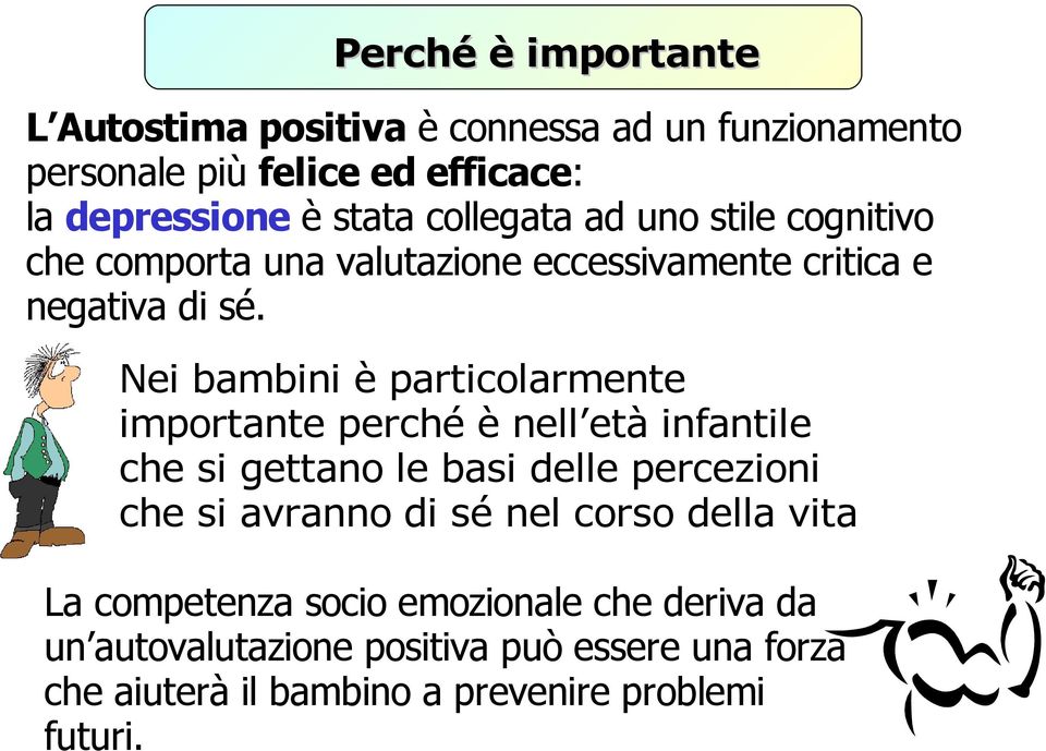 Nei bambini è particolarmente importante perché è nell età infantile che si gettano le basi delle percezioni che si avranno di sé