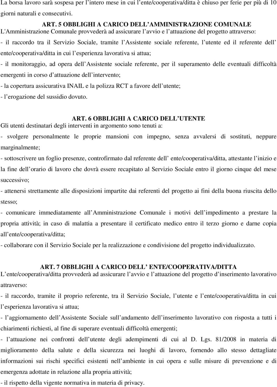 Assistente sociale referente, l utente ed il referente dell ente/cooperativa/ditta in cui l esperienza lavorativa si attua; - il monitoraggio, ad opera dell Assistente sociale referente, per il