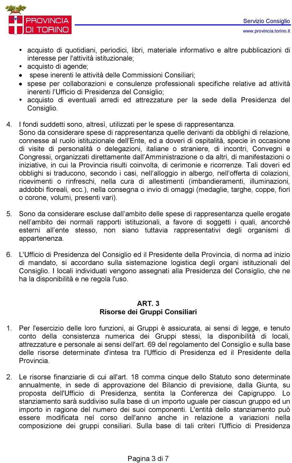 sede della Presidenza del Consiglio. 4. I fondi suddetti sono, altresì, utilizzati per le spese di rappresentanza.