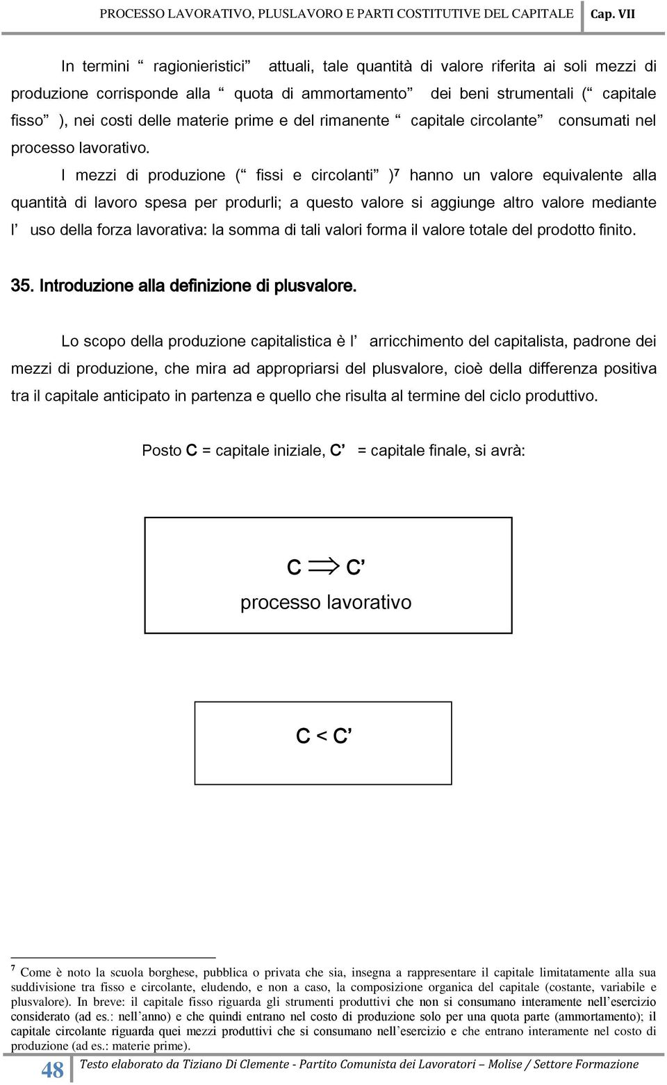 I mezzi di produzione ( fissi e circolanti ) 7 hanno un valore equivalente alla quantità di lavoro spesa per produrli; a questo valore si aggiunge altro valore mediante l uso della forza lavorativa: