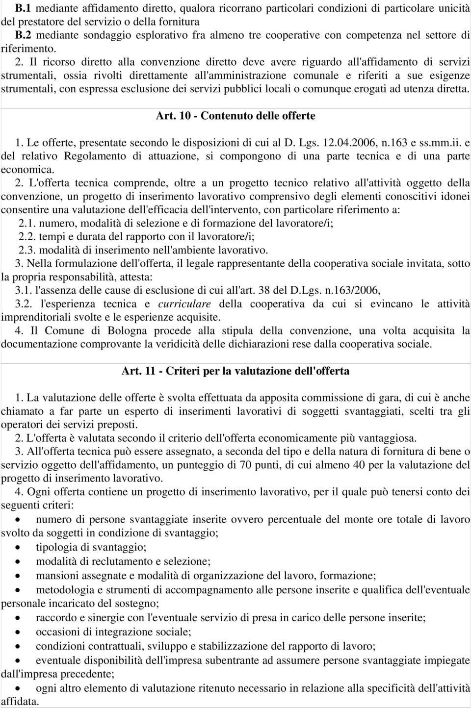 Il ricorso diretto alla convenzione diretto deve avere riguardo all'affidamento di servizi strumentali, ossia rivolti direttamente all'amministrazione comunale e riferiti a sue esigenze strumentali,